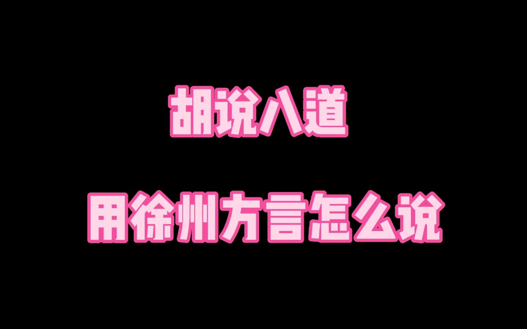 “胡说八道”用徐州话怎么说,本地人听完也上头哔哩哔哩bilibili