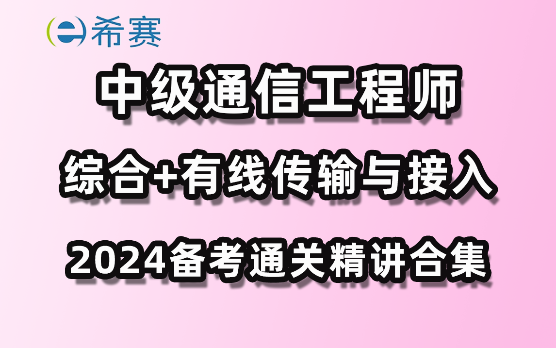 2024年中级通信工程师(综合能力+有线传输与接入)精讲视频合集希赛网哔哩哔哩bilibili