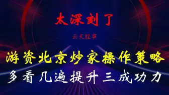 剖析游资北京炒家操作策略：多看几遍提升三成功力，太深刻了！