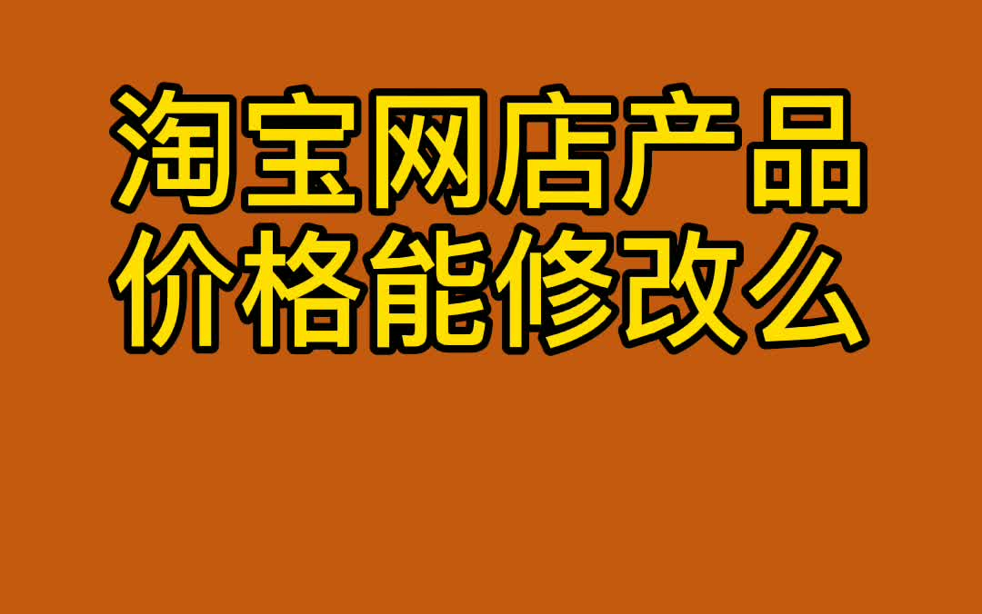 淘宝网店的产品价格能修改么哔哩哔哩bilibili