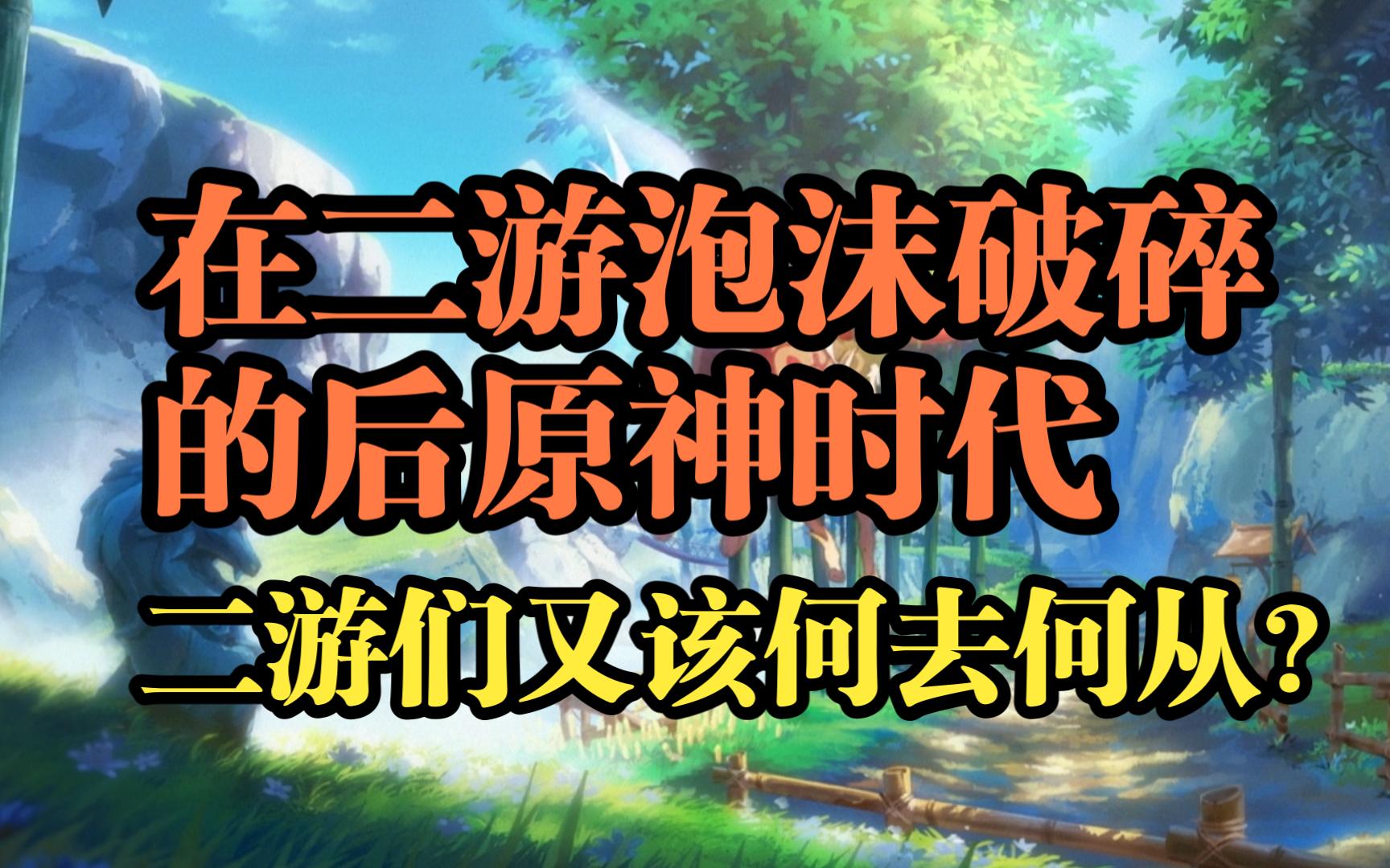 在二游泡沫破碎的后原神时代,二游们又该何去何从?手机游戏热门视频