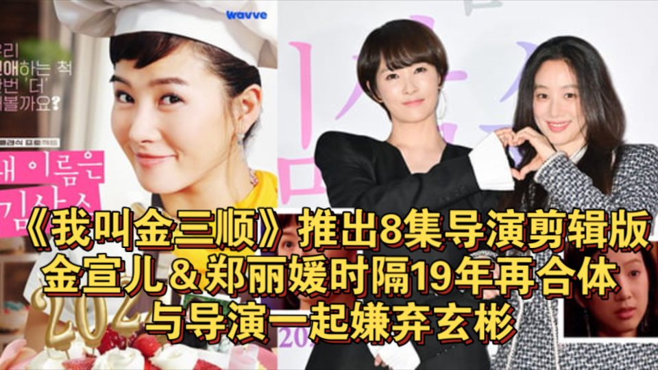 《我叫金三顺》推出8集导演剪辑版!金宣儿&郑丽媛时隔19年再合体,与导演一起嫌弃玄彬哔哩哔哩bilibili