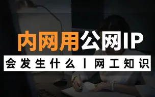 Download Video: 在内网使用公网IP会发生什么？网络工程师带你揭秘，还不知道的赶紧点进来