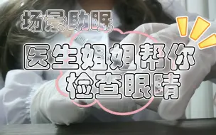 Download Video: 医生姐姐帮你检查眼睛~（场景模拟助眠）