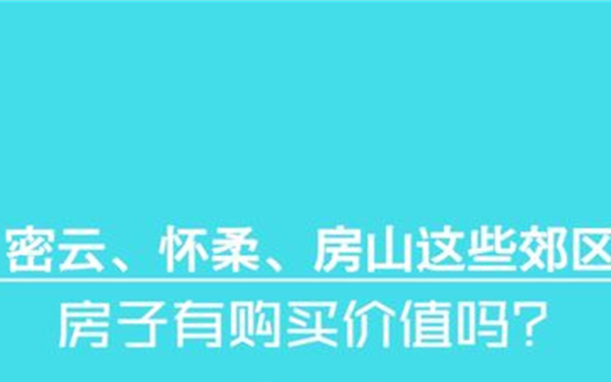 密云、怀柔、房山这些郊区房子有购买价值吗?哔哩哔哩bilibili