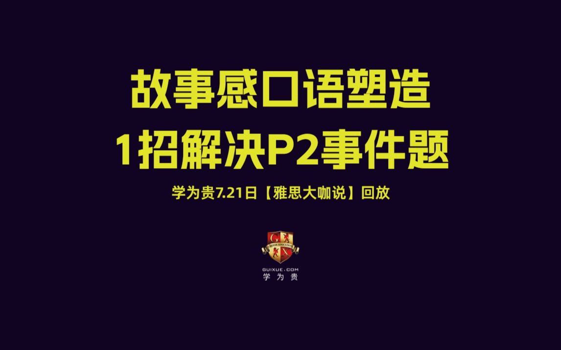 【学为贵雅思大咖说】故事感口语塑造,1招解决p2 事件题|雅思听力|雅思阅读|雅思写作|雅思词汇|雅思网课|雅思app|新东方雅思|新航道雅思|顾家北写作哔哩...