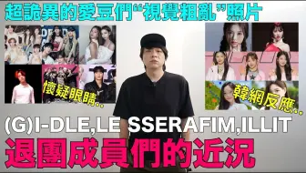 (G)I-DLE，LE SSERAFIM，ILLIT，FIFTY FIFTY退团成员们的近况_超诡异的爱豆们“视觉错乱”照片｜DenQ