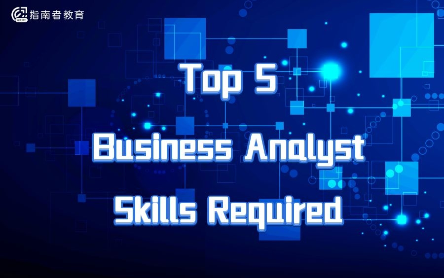 [图]【商业分析】Top 5 Business Analyst Skills Required 五大商业分析师需要掌握的技能