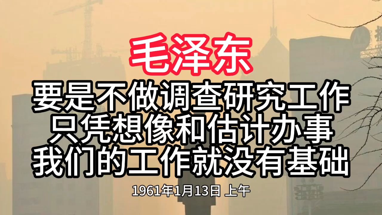 《毛泽东年谱》要是不做调查研究工作 只凭想像和估计办事 我们的工作就没有基础——1961年1月13日哔哩哔哩bilibili