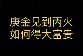 下载视频: 庚金朋友，见到丙火七杀，如何得大富贵