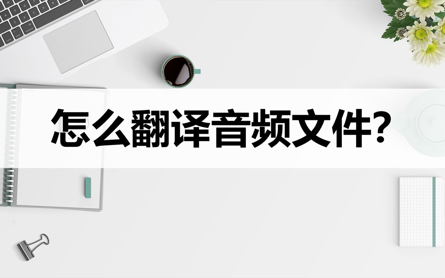 怎么翻译音频文件?音频翻译方法分享哔哩哔哩bilibili