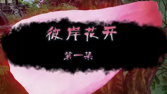 Download Video: 【剑网三/羊花】《彼岸花开》第一集。