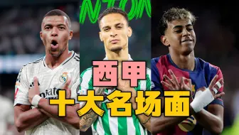 【赛季盘点】24/25赛季西甲十大名场面