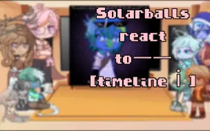 Download Video: Solarballs react to——[timelineⅰ]