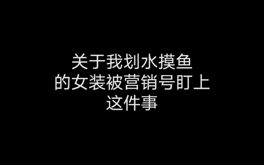 关于划水摸鱼的女装被营销号盯上这件事哔哩哔哩bilibili