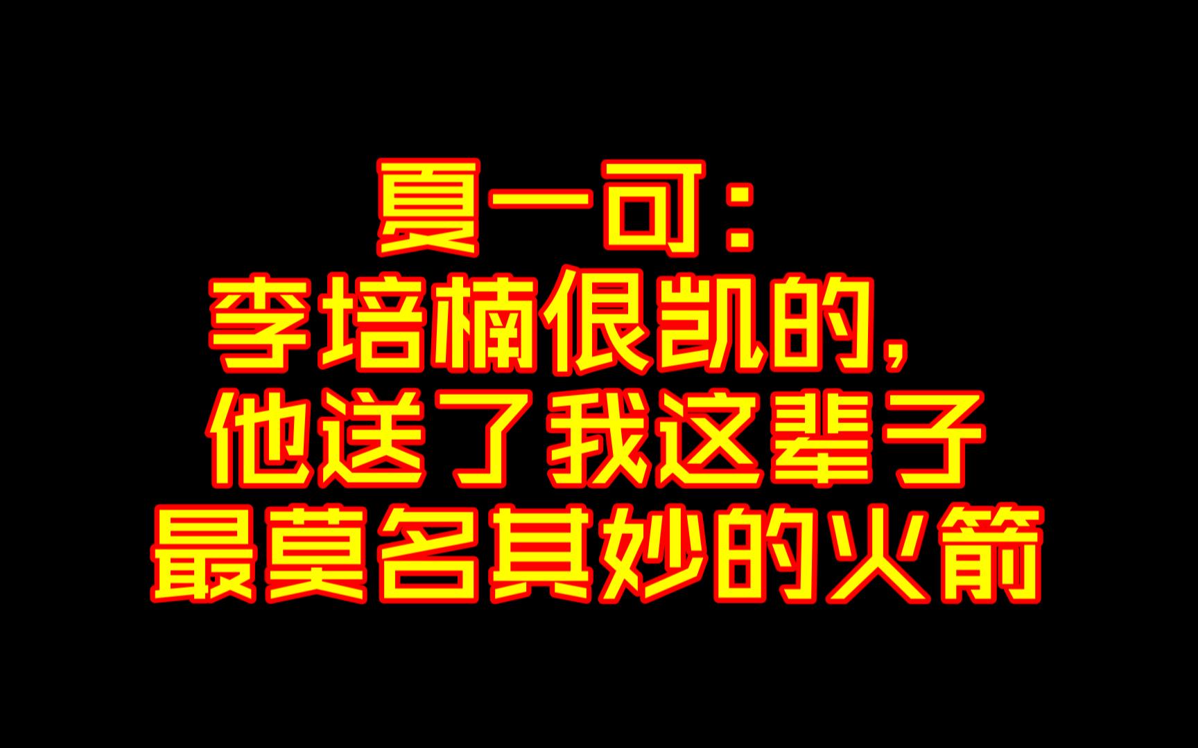 夏一可:李培楠佷凯的,他送了我这辈子最莫名其妙的火箭哔哩哔哩bilibili