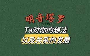 Download Video: 【明音塔罗】Ta对你的想法以及关系的发展