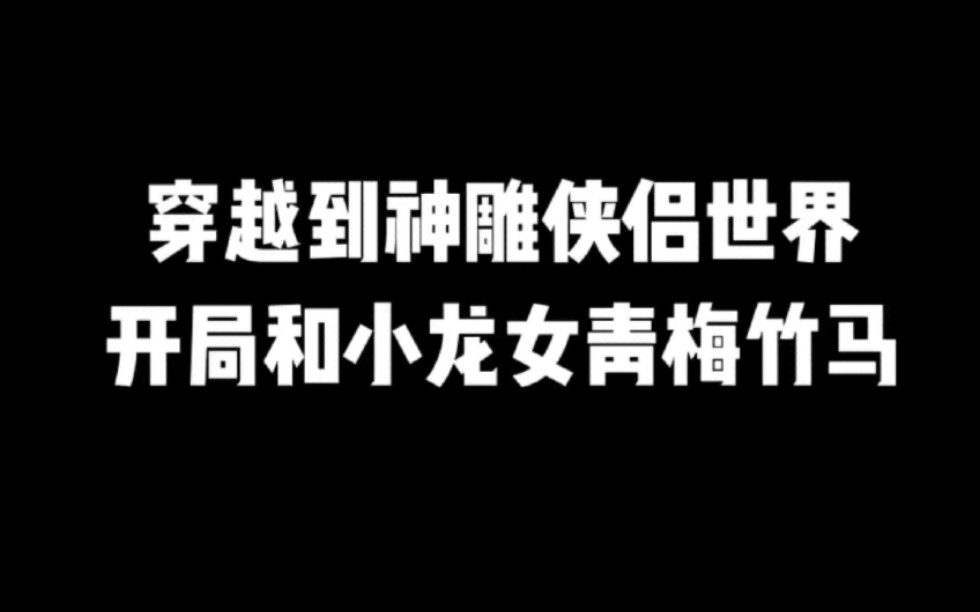 穿越到神雕侠侣世界,开局和小龙女青梅竹马#小说#小说推文#小说推荐#文荒推荐#宝藏小说 #每日推书#爽文#网文推荐哔哩哔哩bilibili