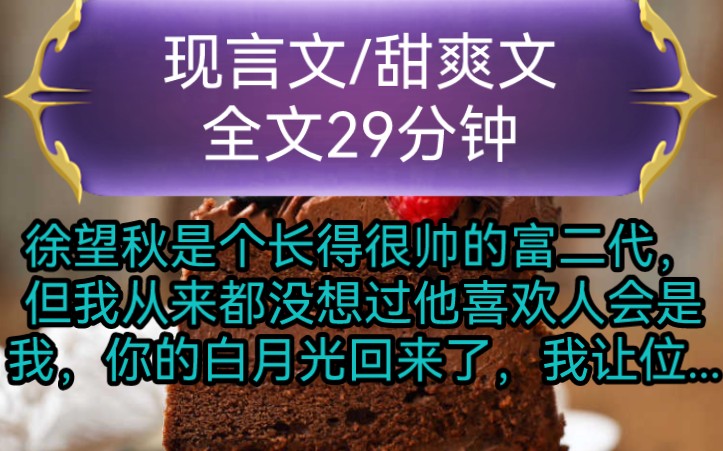 《全文已完结》现言文,甜爽文徐望秋是个长得很帅的富二代,但我从来都没想过他喜欢人会是我,你的白月光回来了,我让位...哔哩哔哩bilibili