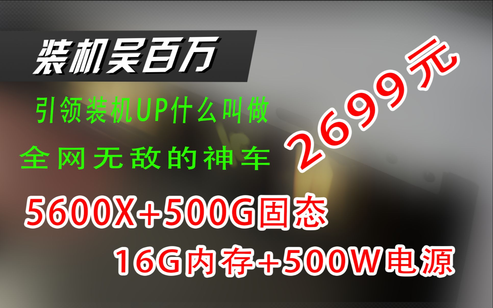 这将是载入史册的5600X神车!2699元 5600X+500G固态+16G内存+500W电源 保证一手全新!! 带领开无显卡的UP什么叫做无显卡配置的神车哔哩哔哩...