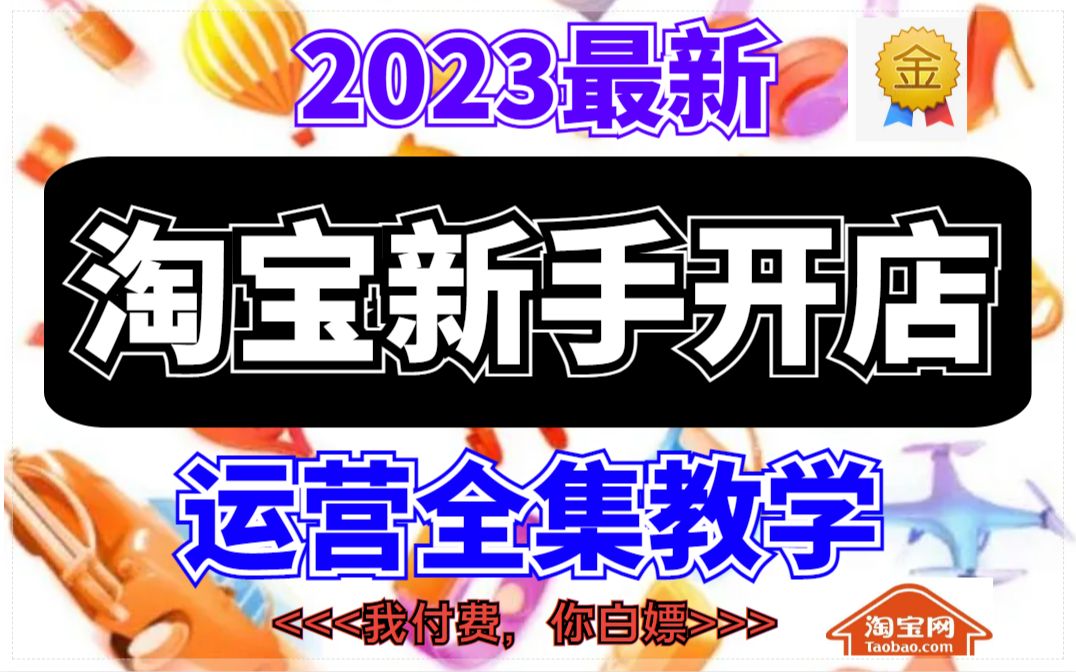 【淘宝开店】淘宝运营零基础教学合集,新手入门开网店实操教程,全网最全电商运营教程!良心知识分享,免费白嫖,看到就是在赚到,简单易懂!学完轻...