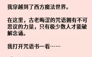 【完结文】我穿越到了西方魔法世界。在这里，古老晦涩的咒语拥有不可思议的力量，只有极少数人才能破解念诵。我打开咒语书一看……「黑化...