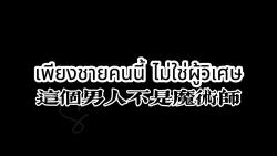 [图]【中泰双译】เพียงชายคนนี้ ไม่ใช่ผู้วิเศษ 这个男人不是魔术师 - Oab x TorSaksit