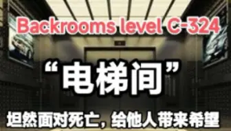 【Backrooms】后室 Level C-324-"电梯间"坦然面对死亡，给他人带来希望。