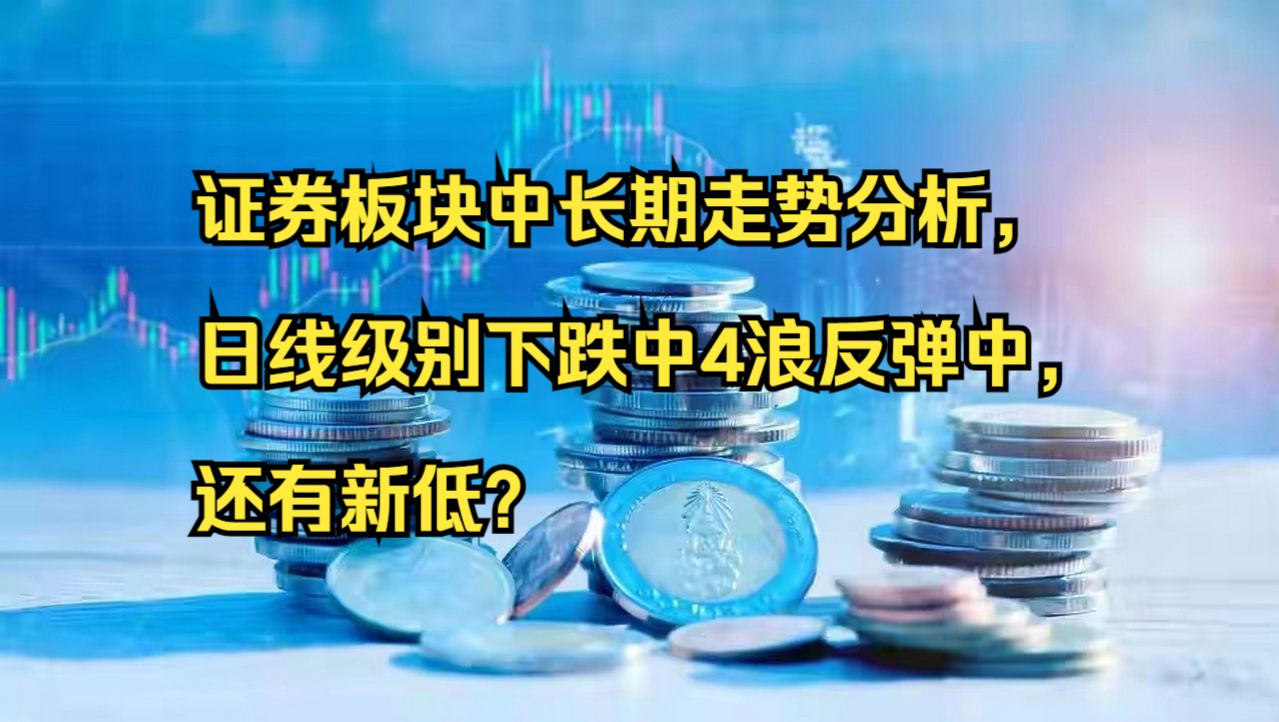 证券板块中长期走势分析,日线级别下跌中4浪反弹中,还有新低?哔哩哔哩bilibili