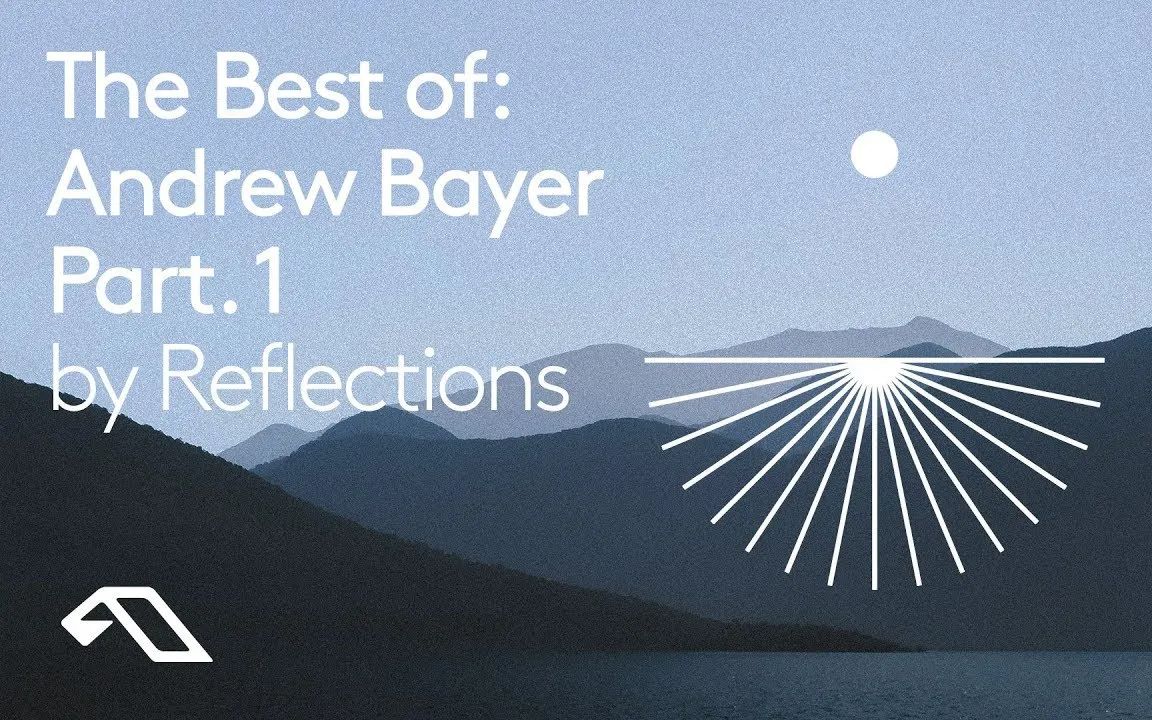 [图]1小时解压放松修养氛围音乐｜The Best of: Andrew Bayer Part. 1 by Reflections【附歌单链接】