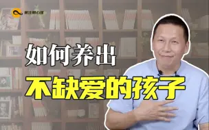 Download Video: 如何养出不缺爱的孩子？请记住这个方法