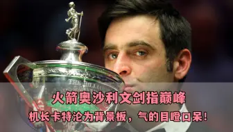 奥沙利文剑指巅峰，机长卡特沦为背景板，气的目瞪口呆！