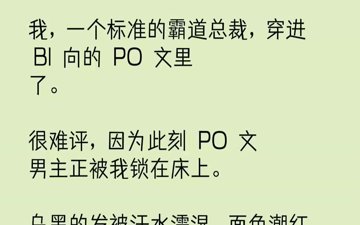 【完结文】我,一个标准的霸道总裁,穿进Bl向的PO文里了.很难评,因为此刻PO文男主正被我锁在床上.乌黑的发被汗水濡湿,面色潮红...哔哩哔哩...