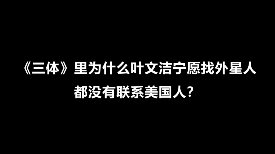 《三体》里为什么叶文洁宁愿找外星人都没有联系美国人?哔哩哔哩bilibili