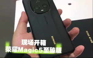 Download Video: 现场开箱荣耀Magic5至臻版，全市共10台，到店开箱第1台，质感出众，远超Pro版