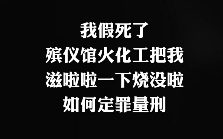 [图]我是假死，火化工没检查就把我烧没啦，如何定罪量刑