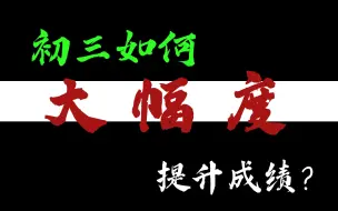 下载视频: 初三如何大幅度提升成绩？ 实现中考逆袭？