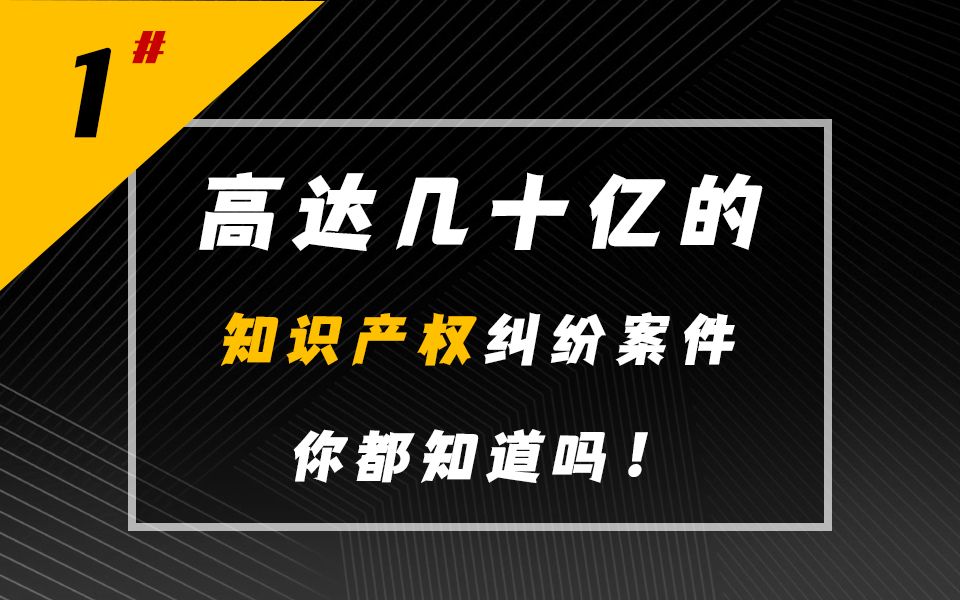 高达几十亿的知识产权纠纷案件你都知道吗?!哔哩哔哩bilibili