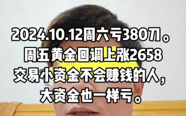 2024.10.12周六亏380刀.周五黄金回调上涨2658交易小资金不会赚钱的人,大资金也一样亏.哔哩哔哩bilibili