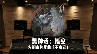 Download Video: “牛王本是心猿变。”《黑神话：悟空》火焰山片尾曲「不由己」