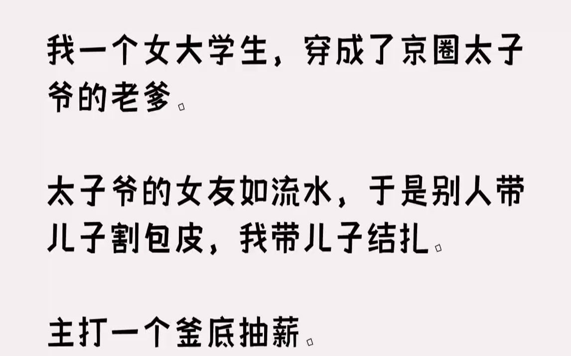 【完结文】我一个女大学生,穿成了京圈太子爷的老爹.太子爷的女友如流水,于是别人带儿子割包皮,我带儿子结扎.主打一个釜底抽薪.后来...哔哩哔...