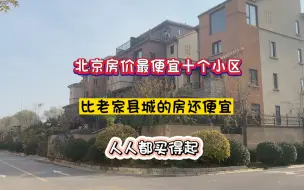 Tải video: 北京房价最便宜十个小区，比老家县城的房还便宜，人人都买得起