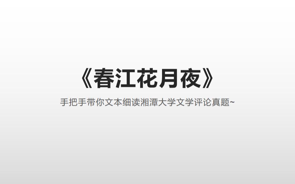 【古诗评论】手把手带你文本细读湘潭大学考研真题:《春江花月夜》~哔哩哔哩bilibili