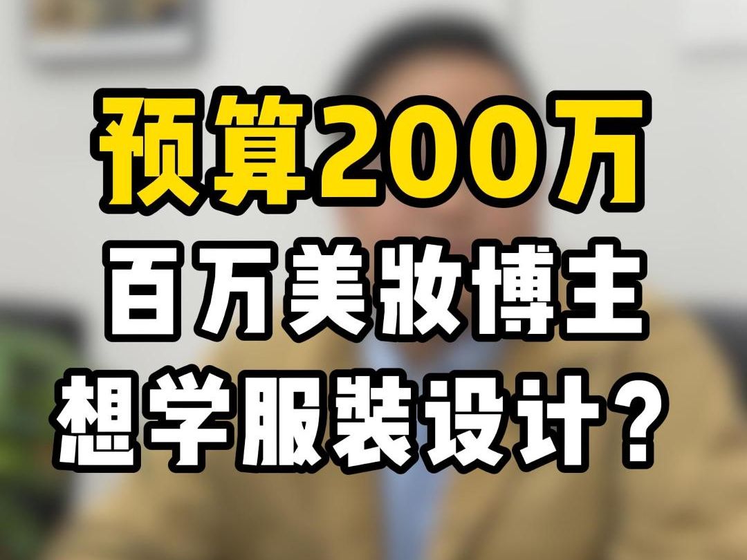 预算200万,百万美妆博主想学服装设计哔哩哔哩bilibili