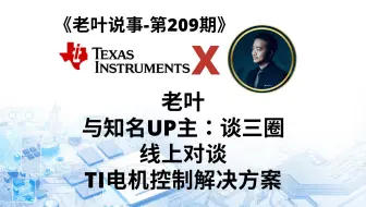 《老叶说事-第209期》老叶与知名Up主：谈三圈 线上对谈德州仪器2025电机控制解决方案