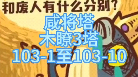 [图]《咸鱼之王》咸将塔木瞭3塔103-1至103-10通关全攻略十层