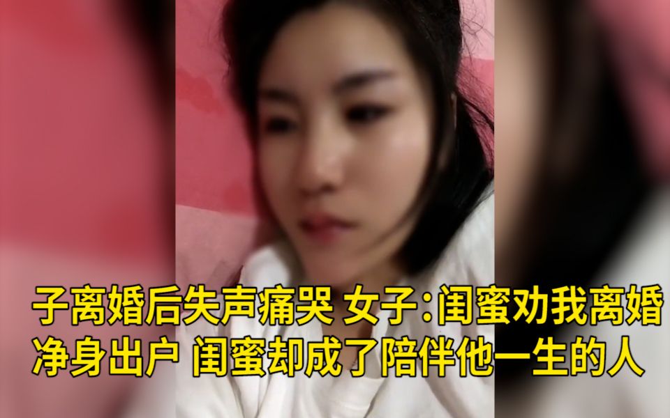 [图]子离婚后失声痛哭，女子：闺蜜劝我离婚 净身出户，最后闺蜜却成了陪伴他一生的人