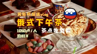 Download Video: 【探店vlog】来看看俄式下午茶都吃什么：伊万茶专列