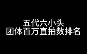 得迷梯档盒符｜男团百万太难得？五代六小头团体百万直拍排名一览！