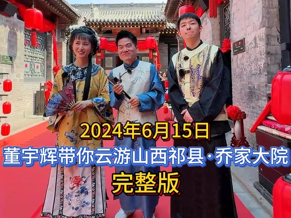 [图]2024年6月15日,董宇辉带你云游山西祁县·乔家大院,完整版分享。